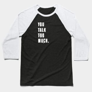 You Talk Too Much Baseball T-Shirt
